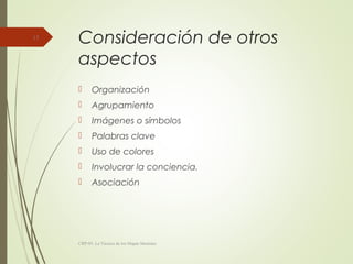 Consideración de otros
aspectos
 Organización
 Agrupamiento
 Imágenes o símbolos
 Palabras clave
 Uso de colores
 Involucrar la conciencia.
 Asociación
CRP-05. La Técnica de los Mapas Mentales
13
 