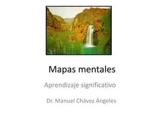 Mapas mentales
Aprendizaje significativo
Dr. Manuel Chávez Ángeles
 