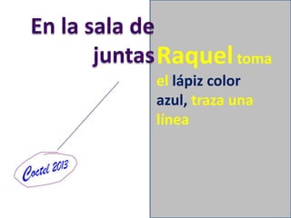 Raquel toma
el lápiz color
azul, traza una
línea

 