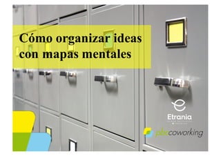 Cómo organizar ideas
con mapas mentales
 