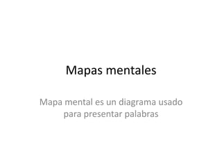 Mapas mentales 
Mapa mental es un diagrama usado 
para presentar palabras 
 
