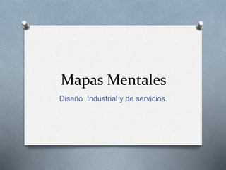 Mapas Mentales
Diseño Industrial y de servicios.
 