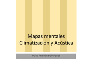 Mapas mentales
Climatización y Acústica

     María Mimnell Domínguez
 