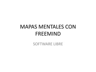 MAPAS MENTALES CON
    FREEMIND
    SOFTWARE LIBRE
 