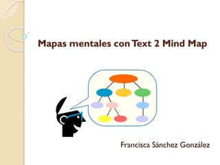 Mapas mentales con Text 2 Mind Map

Francisca Sánchez González

 