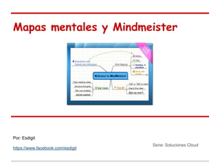 Mapas mentales y Mindmeister 
Serie: Soluciones Cloud 
Por: Esdigit 
https://www.facebook.com/esdigit 
 