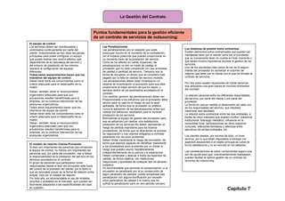 La Gestión del Contrato


                                                       Puntos fundamentales para la gestión eficiente
                                                       de un contrato de servicios de outsourcing:
El equipo de control
Los servicios deben ser monitorizados y                    Las Penalizaciones.
controlados continuamente por parte del                    Las penalizaciones son un aspecto que suele             Los sistemas de presión extra contractual
cliente. Anteriormente se han dado las pautas              preocupar mucho en el momento de la contratación,       Existen elementos extra-contractuales que pueden ser
principales para poder configurar un equipo                por el impacto potencial que pueden proporcionar en     manejados tanto por el cliente como por el proveedor
que pueda realizar ese control efectivo que,               un momento dado de la prestación del servicio.          que es conveniente tener en cuenta en todo momento y
dependiendo de la naturaleza del servicio y                Como se ha referido en varias ocasiones, las            que tienen mucha importancia durante la gestión de los
del entorno de prestación de los mismos,                   penalizaciones no son un modo de castigo al             servicios.
requiere la configuración de equipos                       proveedor que no está cumpliendo con sus promesas       Uno de los elementos más claros de ver es el seguro
diferentes.                                                de calidad o cantidad de servicio. Tampoco son la       interés del proveedor en aumentar el volumen de
Todos estos requerimientos hacen que los                   forma de recuperar un dinero que se considera más       negocio que tiene con el cliente con el que ha firmado el
miembros del equipo de control:                            pagado por la falta de calidad del servicio recibido.   contrato de servicios.
Deban tener tanto los conocimientos como el                Las penalizaciones deben estar inmersas en un
criterio adecuado para el desempeño de su                  sistema de incentivación al proveedor para que éste     Por otra parte existen situaciones de índole personal
misión.                                                    proporcione el mejor servicio de que es capaz, y        que adquieren una gran fuerza en muchos momentos
                                                           siempre dentro de los parámetros acordados en el        del contrato:
Deban, también, tener el reconocimiento
                                                           contrato.
organizativo adecuado para que sus                                                                                 La relación personal entre los diferentes responsables
                                                           Con carácter general, las penalizaciones deben ser:
actuaciones resulten beneficiosas para la                                                                          del servicio, por parte del cliente y por parte del
                                                           Proporcionales a los esfuerzos que el proveedor debe
empresa, sin la continua intervención de las                                                                       proveedor.
                                                           asumir para no caer en el riesgo se que le sean
jerarquías organizativas.                                                                                          La forma en que es medido el desempeño de cada uno
                                                           aplicadas, de forma que el proveedor no prefiera
Todos estos requerimientos hacen que los                                                                           de los responsables del servicio, que intentará
                                                           nunca la aplicación de las penalizaciones antes que
miembros del equipo de control:                                                                                    maximizar ese resultado.
                                                           realizar los esfuerzos necesarios para la correcta
Deban tener tanto los conocimientos como el                                                                        La relación extra-contractual entre las dos entidades, a
                                                           prestación de los servicios.
criterio adecuado para el desempeño de su                                                                          través de otros intereses que pueden confluir: presencia
                                                           Motivadoras al equipo de gestión del proveedor para
misión.                                                                                                            institucional, liderazgo mediático, influencia en la
                                                           que se esfuercen por realizar una satisfactoria
Deban, también, tener el reconocimiento                                                                            comunidad local, participaciones en otros negocios
                                                           prestación de los servicios No deben representar un
organizativo adecuado para que sus                                                                                 comunes, relaciones familiares o afectivas entre
                                                           riesgo de pérdida importante para los buenos
actuaciones resulten beneficiosas para la                                                                          ejecutivos de ambas entidades, etc.
                                                           proveedores, de forma que no abandonen el proceso
empresa, sin la continua intervención de las
                                                           de negociación y nos veamos obligados a contratar
jerarquías organizativas.                                                                                          Los clientes desean, por encima de todo, un buen
                                                           solamente con los poco prudentes.
                                                           Deben limitar claramente el riesgo del proveedor, de    servicio, por lo que están dispuestos a transigir con
                                                           forma que seamos capaces de identificar claramente      aspectos adyacentes si el objeto principal se cubre de
El modelo de relación Cliente-Proveedor                                                                            forma satisfactoria y no se reincide en los defectos.
Si bien son importantes las personas que componen          a los proveedores poco prudentes por no limitar el
el equipo de control, no menos con importantes las         riesgo que pueden asumir hipotéticamente,
                                                           independientemente de su pericia y si experiencia.      Las consideraciones de estos componentes seguro que
personas que, por parte del proveedor, van a liderar                                                               son de ayuda para que, convenientemente manejados,
la responsabilidad de la prestación del servicio en los    Deben contemplar y abarcar a todos los aspectos de
                                                           calidad, de forma objetiva, con mediciones              puedan facilitar la óptima gestión de un contrato de
términos acordados en el contrato.                                                                                 servicios de outsourcing.
El grupo de personas que participaran como                 inequívocas y apartadas de cualquier tipo de decisión
responsables desde el lado del proveedor esta fuera        subjetiva.
del control de la previsión del cliente, por lo tanto lo   Es recomendable que permitan la compensación: si el
que es razonable prever es la forma de relación entre      proveedor es penalizado por la no consecución de
ambas. Esto es: el modelo de relación.                     algún parámetro de claridad, puede compensar esa
Por todo ello, es recomendable el uso de modelos           penalización con alguna bonificación por exceder
sencillos y probados en el mercado, que puedan ser         otros parámetros de calidad o el mismo que ha
fácilmente adaptados a las especificidades del caso        sufrido la penalización pero en otro periodo cercano.
en cuestión.
                                                                                                                                                      Capítulo 7
 