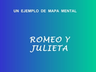 ROMEO Y JULIETA UN  EJEMPLO  DE  MAPA  MENTAL  
