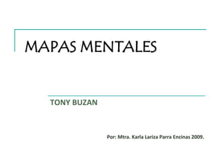 MAPAS MENTALES


  TONY BUZAN


               Por: Mtra. Karla Lariza Parra Encinas 2009.
 