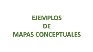 EJEMPLOS
DE
MAPAS CONCEPTUALES

 