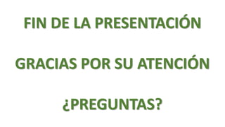 FIN DE LA PRESENTACIÓN
GRACIAS POR SU ATENCIÓN

¿PREGUNTAS?

 