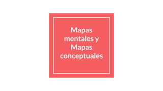 Mapas
mentales y
Mapas
conceptuales
 