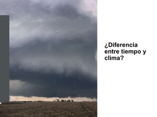 ¿Diferencia
entre tiempo y
clima?