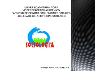 Génesis Flores C.I.: 22.182.518
UNIVERSIDAD FERMIN TORO
VICERRECTORADO ACADEMICO
FACULTAD DE CIENCAS ECONOMICAS Y SOCIALES
ESCUELA DE RELACIONES INDUSTRIALES
 