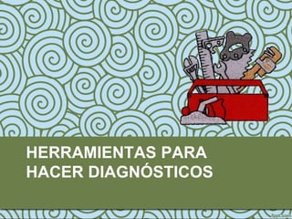 HERRAMIENTAS PARA
HACER DIAGNÓSTICOS
 