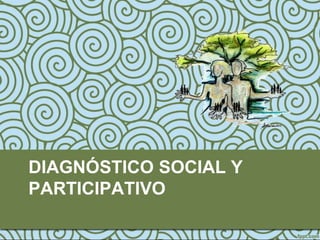DIAGNÓSTICO SOCIAL Y
PARTICIPATIVO
 