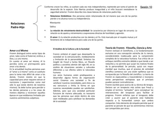 Relaciones
Padre-Hijo
Conforme crecen los niños, se vuelven cada vez más independientes, repitiendo por tanto el patrón de
desarrollo de la especie. Esta libertas produce inseguridad y el niño buscará reestablecer la
seguridad anterior. Fromm describo tres clases básicas de relaciones padre-hijo.
• Relaciones Simbióticas: Dos personas están relacionadas de tal manera que una de las partes
pierde o no alcanza nunca su independencia.
Masoquista
Sádica
• La relación de retraimiento-destructividad: Se caracteriza por distancia en lugar de cercanía. La
relación es de apatía y retraimiento o expresiones directas de hostilidad y agresión.
• El amor: Es la relación productiva con los demás y el Yo. Está marcada por el respeto mutuo y el
fenómeno de la independencia para cada una de las partes.
Amor a sí Mismo
Fromm distinguió entre varios tipos de
amor, tales como el fraternal, erótico, a
Dios, y a uno mismo.
En cuanto al amor así mismo, él lo
percibía como un prerrequisito para
amar a los demás.
En la actualidad muchas personas usan
el “amor a sí mismo” como un sustituto
para la tarea más difícil de amar a los
demás. Fromm insistio en que la
capacidad para amar requiere vencer el
narcisismo ( experimentar como real
sólo lo que existe dentro de nosotros
mismos). Se debe luchar para percibir a
las demás personas y a las cosas de
manera objetiva y reconocer aquellas
épocas en que estábamos limitados por
nuestros sentimientos subjetivos.
El Análisis de la Cultura y de la Sociedad
Fromm enfatizó el papel que desempeña la
sociedad en la estructuración, moldeamiento
y limitación de la personalidad. Sintetizo los
Insight de Freud y Carlos Marx, un filosofo
político y socialista alemán del siglo XX, en su
análisis de situaciones sociales y culturales
diferentes y sus efectos sobre la naturaleza
humana.
Los seres humanos están predispuestos a
desarrollar alguna forma de organización
social. Creamos una sociedad a fin de
satisfacer nuestras necesidades, pero ésta a su
vez estructura y limita la forma en que
nuestras necesidades pueden ser satisfechas.
Además, para que una sociedad particular
funcione de manera adecuada, es necesario
que las personas que están dentro de esta
sean moldeadas para satisfacer las demandas
de la sociedad.
Teoría de Fromm: Filosofía, Ciencia y Arte
Fromm rechazó el Cientifismo, o la fundamentación
exclusiva en una concepción estrecha de la ciencia,
considerándolo inadecuado para la comprensión
completa de la naturaleza humana. Fue critico de un
enfoque científico estrecho debido a que tiende a ser
reductito y no permite que surjan los matices finales
de la personalidad. Se percato, quizá con mayor
claridad que muchos, que el proceso de actividad
científica comienza con una visión epifánica que es
enriquecida por la filosofía del científico. La teoría de
Fromm es especulativa y trascendental e incorpora
varias perspectivas ventajosas que al principio
pueden parecer contradictorias.
Fromm escribió poco acerca de su técnica de terapia.
Declaro ser un terapeuta más activo que Freud y
empleo el termino “activador” para conceptuar las
intervenciones del terapeuta para facilitar el
progreso. Fromm enfatizo que el terapeuta debe
creer y asumir que el paciente está hablando
respecto a la humanidad común que ambos
comparten. Este elemento de empatía permite que el
paciente se percate de que los sentimientos internos
son compartidos por otros.
Sesión 10Sesión 10
 
