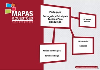 Português
Português - Principais
Tópicos Para
Concursos
Mapas Mentais por:
Terezinha Rego
38 Mapas
Mentais
Lançamento
08/03/2008
 
