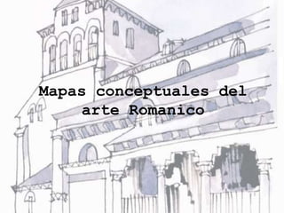 Mapas conceptuales del
arte Romanico

 