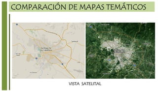 COMPARACIÓN DE MAPAS TEMÁTICOS
VISTA SATELITAL
 