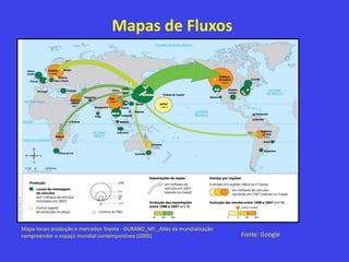Mapas de Fluxos
Mapa locais produção e mercados Toyota - DURAND_MF._Atlas da mundialização
compreender o espaço mundial contemporâneo (2005) Fonte: Google
 