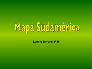 Lorena Serrano 4º B Mapa Sudamérica  