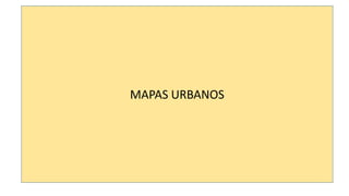 MAPAS URBANOS
 