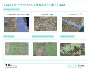 MONUMENTS NATURALS
D’importància internacional Catalogades De protecció
Capes d’informació del temàtic de CITMA
PARCS NATURALS PARATGES NATURALS MUNICIPALS PAISATGES PROTEGITS
 