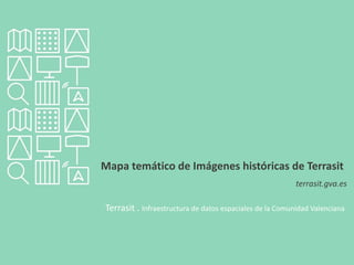 Mapa temático de Imágenes históricas de Terrasit
terrasit.gva.es
Terrasit . Infraestructura de datos espaciales de la Comunidad Valenciana
 