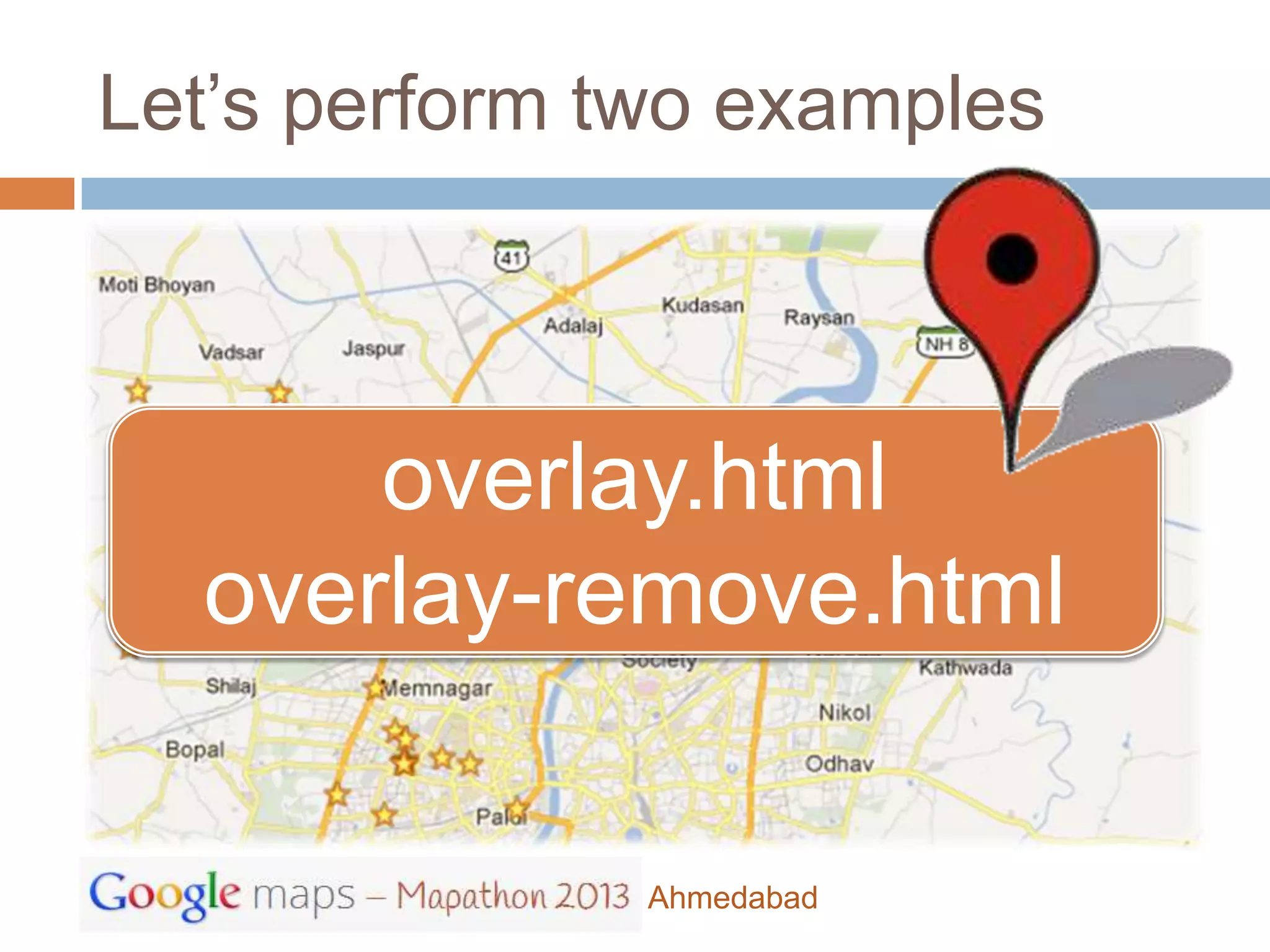 Let’s perform two examples



      overlay.html
  overlay-remove.html

               Ahmedabad
 