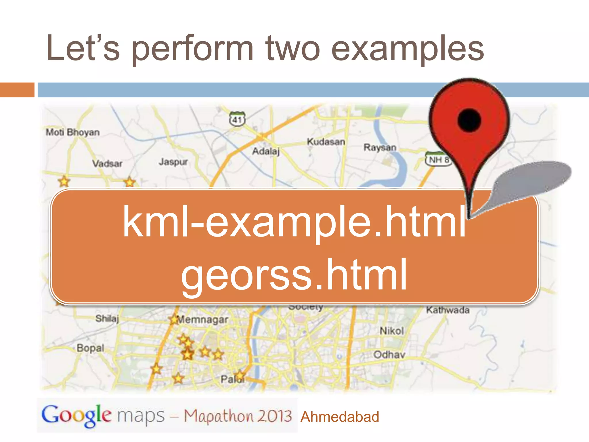 Let’s perform two examples



    kml-example.html
      georss.html

               Ahmedabad
 