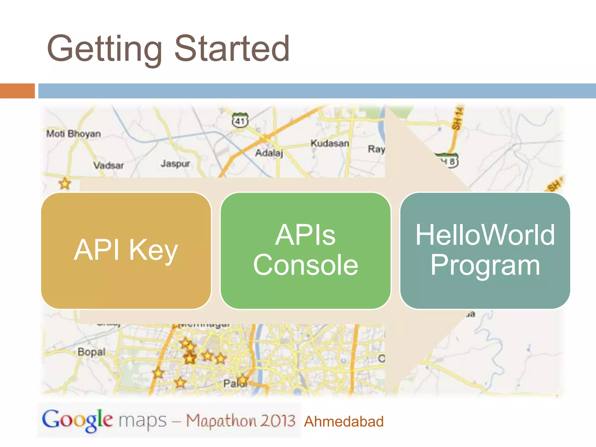 Getting Started




             APIs             HelloWorld
 API Key
            Console            Program




                  Ahmedabad
 