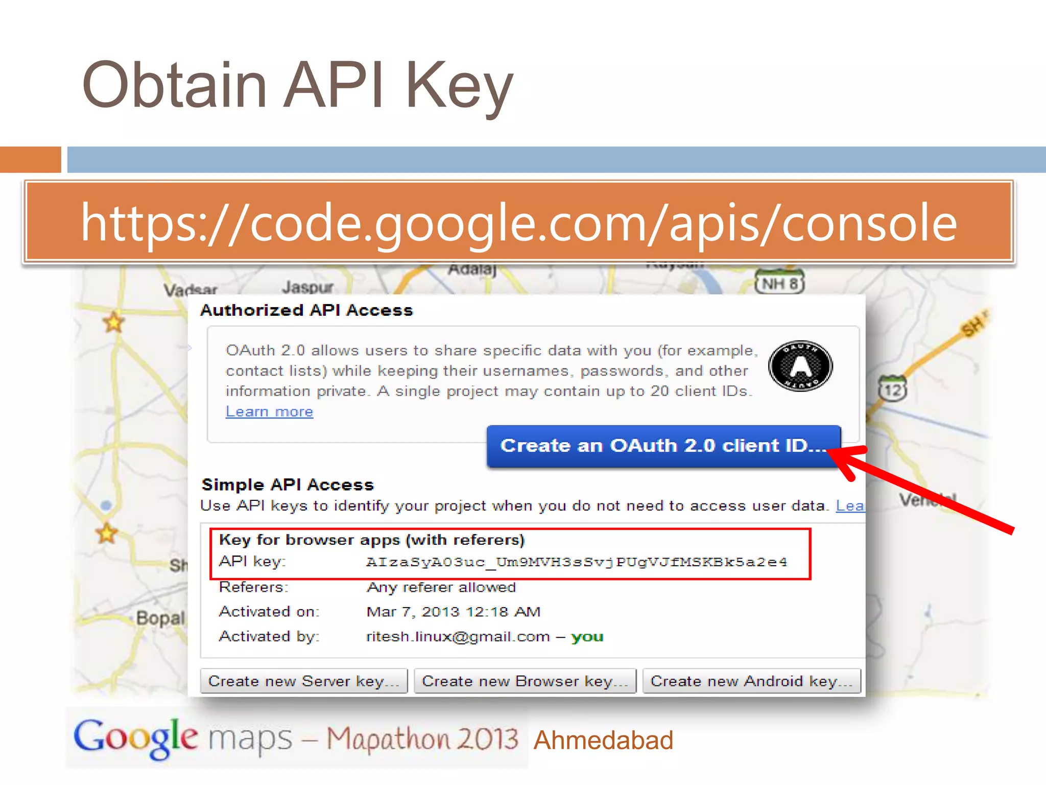 Obtain API Key

https://code.google.com/apis/console




                  Ahmedabad
 