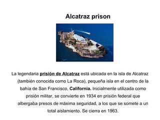 Alcatraz prison <ul><li>La legendaria  prisión de Alcatraz  está ubicada en la isla de Alcatraz (también conocida como La ...