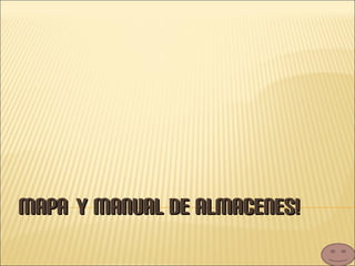 MAPA   Y MANUAL DE ALMACENES! 