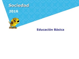 Educación Básica
SociedadSociedad
2016
 