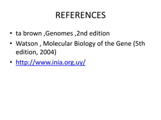 REFERENCES
• ta brown ,Genomes ,2nd edition
• Watson , Molecular Biology of the Gene (5th
edition, 2004)
• http://www.inia.org.uy/
 
