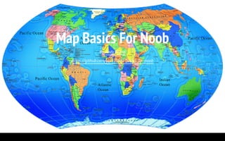 Map Basics For Noob
By Andy Wang
https://github.com/yorzi/map-basics-for-noob
 
