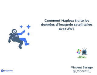 Comment Mapbox traite les
données d’imagerie satellitaires
avec AWS
Vincent Sarago 
@_VincentS_
 