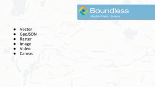MapBox Styles - Sources
● Vector
● GeoJSON
● Raster
● Image
● Video
● Canvas
 