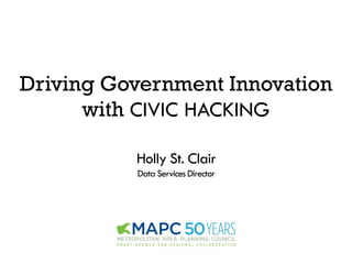 Driving Government Innovation
with CIVIC HACKING
Holly St. Clair
Data ServicesDirector
 