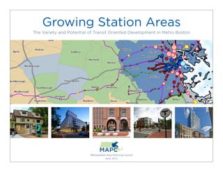 Growing Station Areas
The Variety and Potential of Transit Oriented Development in Metro Boston




                          Metropolitan Area Planning Council
                                      June, 2012
 