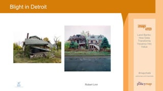 Land Banks:
How Data
Transforms
Vacancy Into
Value
#mapchats
policymap.com/mapchats
Land Banks:
How Data
Transforms
Vacanc...