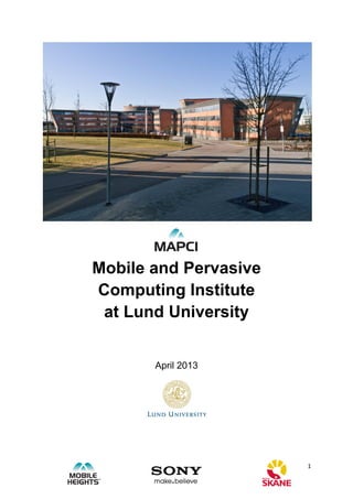 Mobile and Pervasive
Computing Institute
 at Lund University


       April 2013




                       1
 
