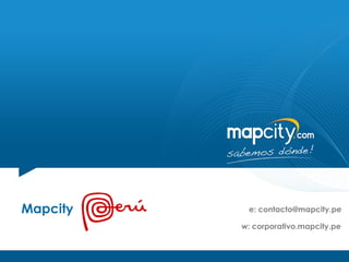 Mapcity    e: contacto@mapcity.pe

          w: corporativo.mapcity.pe
 