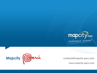 Mapcity   contacto@mapcity-peru.com

              www.mapcity-peru.com
 