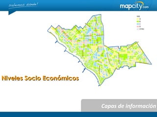Niveles Socio Económicos



                           Capas de información
 