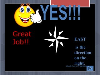 EAST
is the
direction
on the
right.
Great
Job!!
abdul shumz kv kanjikode
38
 