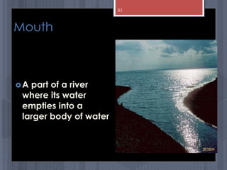 Mouth
A part of a river
where its water
empties into a
larger body of water
abdul shumz kv kanjikode
51
 