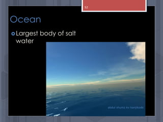 Ocean
Largest body of salt
water
abdul shumz kv kanjikode
52
 